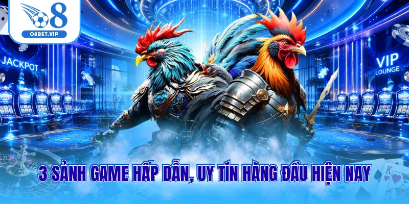 Đá gà O8 3 3 sảnh game hấp dẫn, uy tín hàng đầu hiện nay