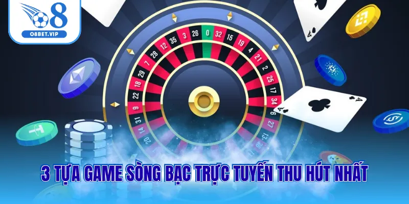 Casino O8 3 3 tựa game sòng bạc trực tuyến thu hút nhất