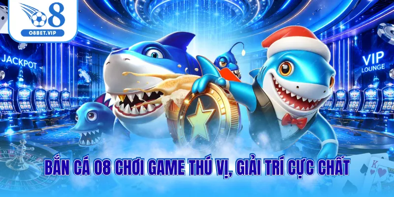 Bắn cá O8 1 Bắn cá O8 chơi game thú vị, giải trí cực chất