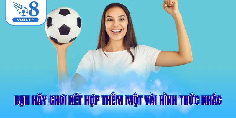 Kèo Chẵn Lẻ 3 Bạn hãy chơi kết hợp thêm một vài hình thức khác
