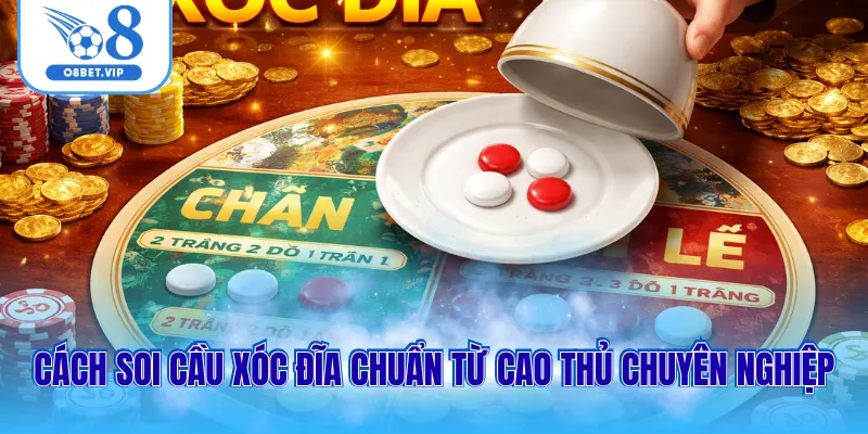 Cách soi cầu xóc đĩa chuẩn từ cao thủ chuyên nghiệp