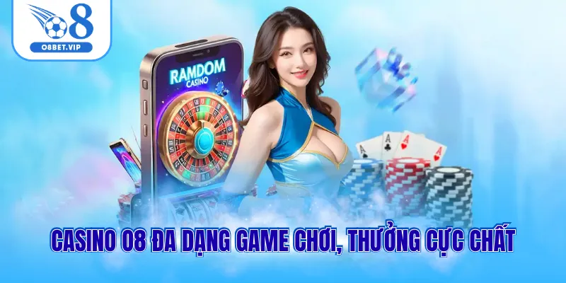 Casino O8 1 Casino O8 đa dạng game chơi, thưởng cực chất