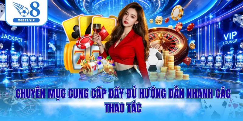 Chuyên mục cung cấp đầy đủ hướng dẫn nhanh các thao tác