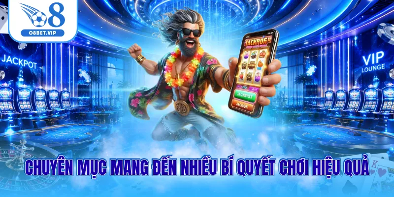 Chuyên mục mang đến nhiều bí quyết chơi hiệu quả