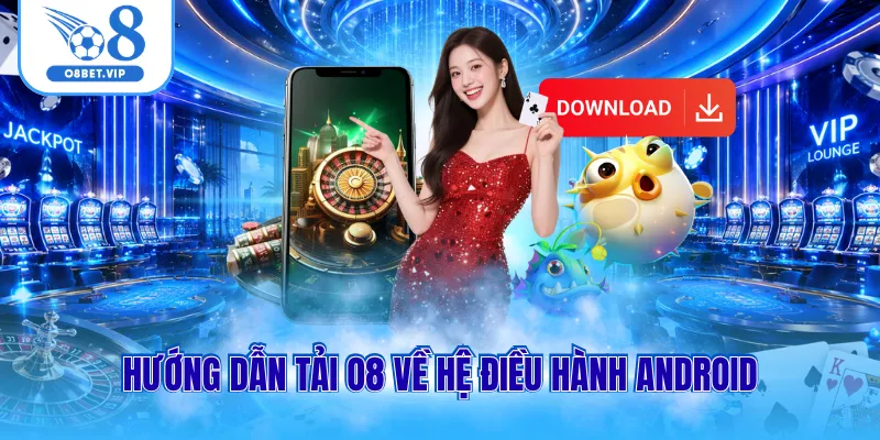 Tải App O8 2 Hướng dẫn tải O8 về hệ điều hành Android
