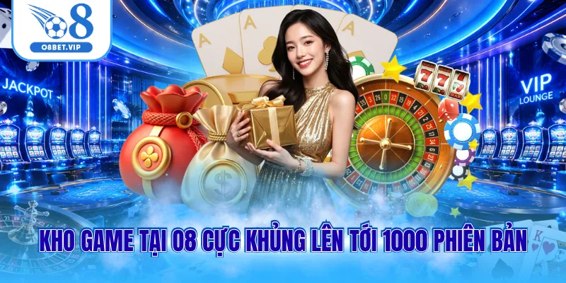 Kho game tại O8 cực khủng lên tới 1000 phiên bản