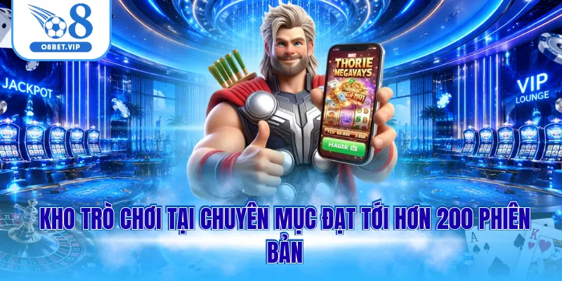 Nổ hũ O8 2 Kho trò chơi tại chuyên mục đạt tới hơn 200 phiên bản