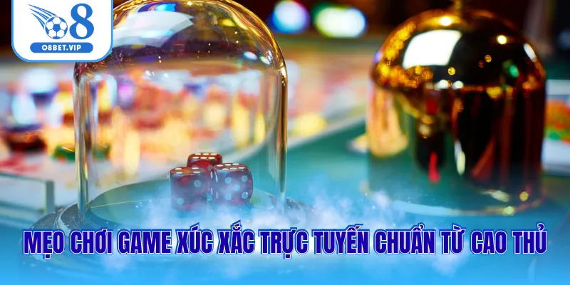 Mẹo chơi game xúc xắc trực tuyến chuẩn từ cao thủ