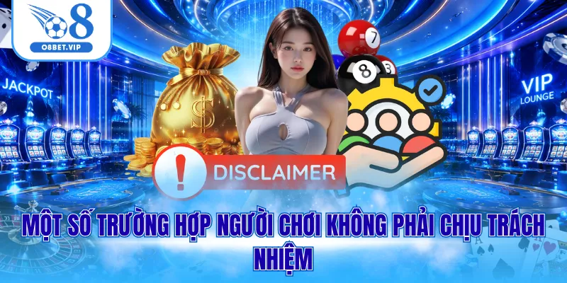Miễn Trừ Trách Nhiệm O8 3 Một số trường hợp người chơi không phải chịu trách nhiệm