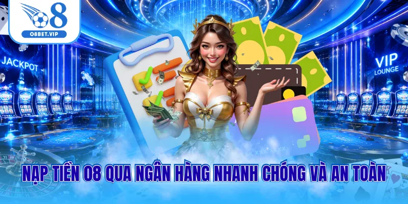 Nạp Tiền O8 1 Nạp tiền 08 qua ngân hàng nhanh chóng và an toàn