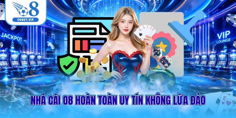 Nhà cái O8 hoàn toàn uy tín không lừa đảo