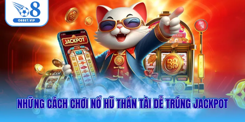 Nổ Hũ Thần Tài O8 Thỏa Sức Đặt Tiền Nhận Jackpot Liên Tục 3 Những cách chơi nổ hũ thần tài dễ trúng Jackpot