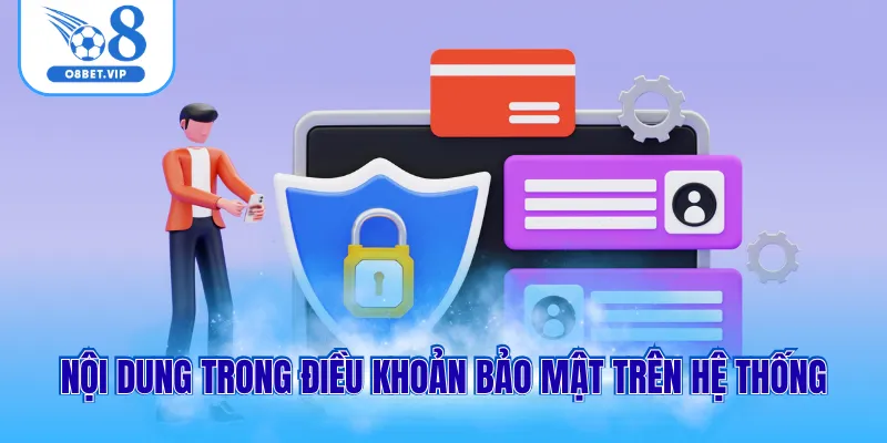 Chính Sách Bảo Mật O8 2 Nội dung trong điều khoản bảo mật trên hệ thống