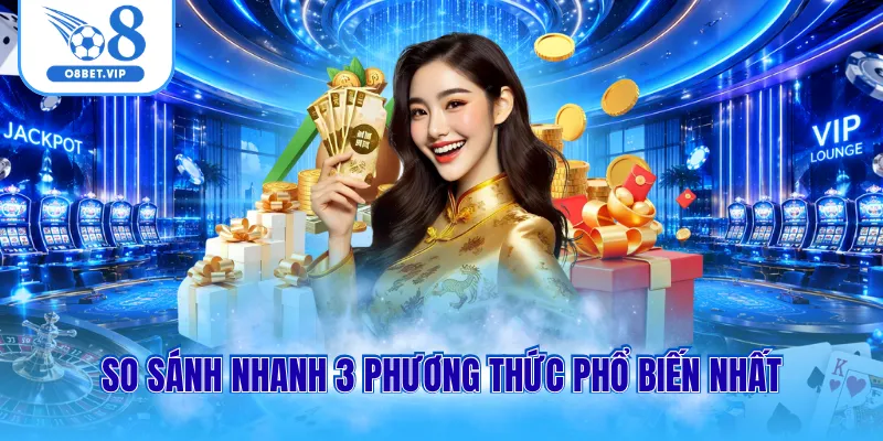 Nạp Tiền O8 2 So sánh nhanh 3 phương thức phổ biến nhất
