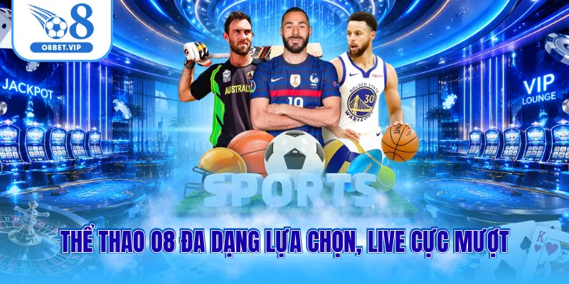 Thể thao O8 1 Thể thao O8 đa dạng lựa chọn, live cực mượt