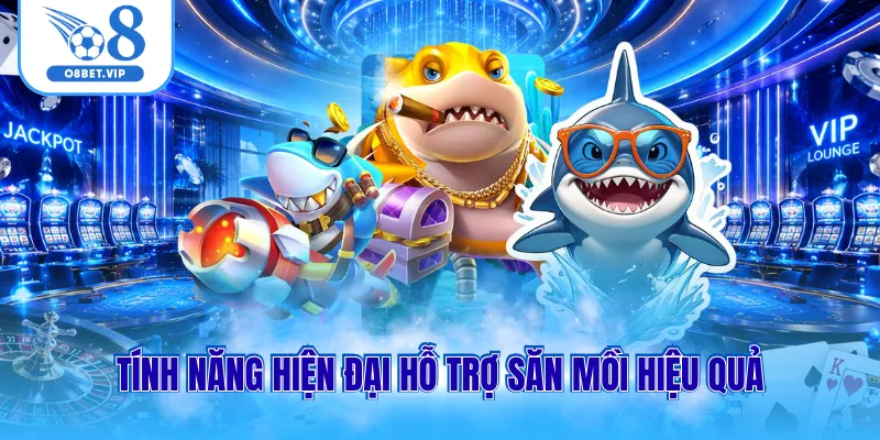 Bắn cá O8 2 Tính năng hiện đại hỗ trợ săn mồi hiệu quả